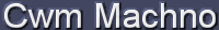  * Cwm Machno * 